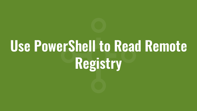 Use Powershell To Read Remote Registry Alkane