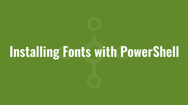 Installing Fonts with PowerShell | Alkane