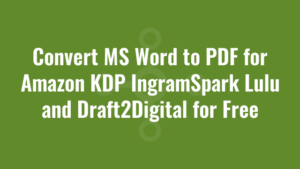 Convert MS Word to PDF for Amazon KDP IngramSpark Lulu and Draft2Digital for Free