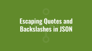 Escaping Quotes and Backslashes in JSON