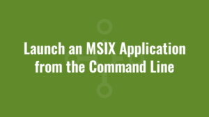 Launch an MSIX Application from the Command Line