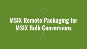 MSIX Remote Packaging for MSIX Bulk Conversions